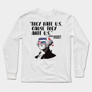 They HAte U.S. Cause they aint U.S. 4th of july celebration Long Sleeve T-Shirt